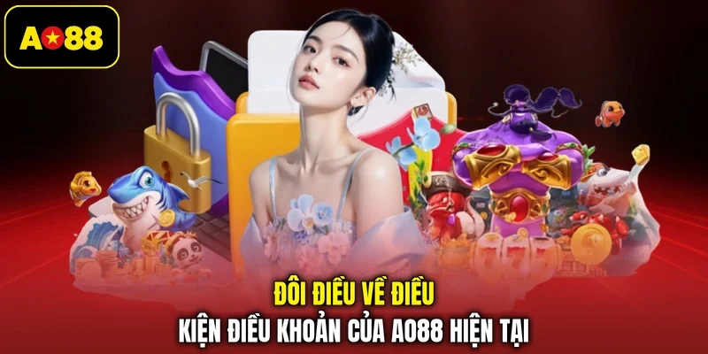 Đôi điều về điều kiện điều khoản của AO88 hiện tại