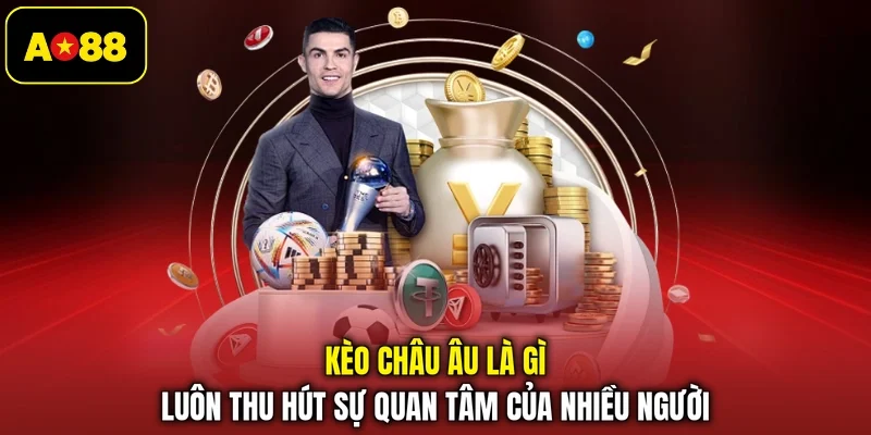 Kèo châu Âu là gì luôn thu hút sự quan tâm của nhiều người