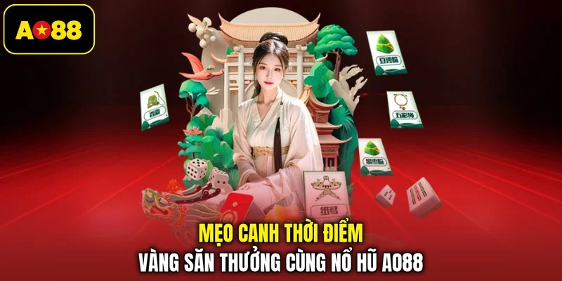 Mẹo canh thời điểm vàng săn thưởng cùng nổ hũ AO88 
