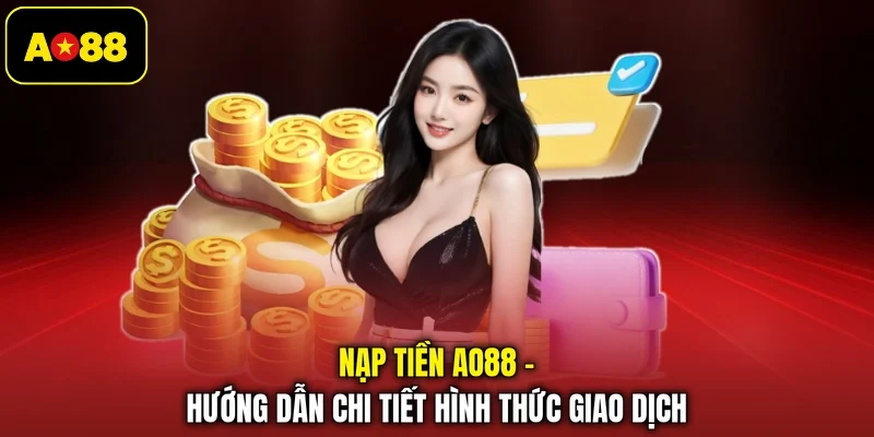 Nạp Tiền AO88 - Hướng Dẫn Chi Tiết Hình Thức Giao Dịch