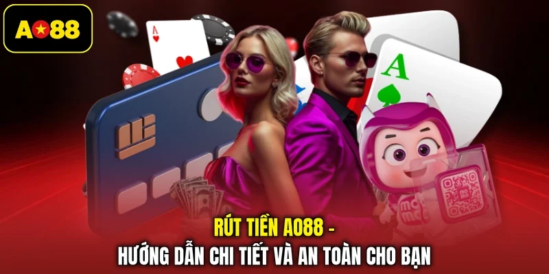 Rút Tiền AO88 - Hướng Dẫn Chi Tiết Và An Toàn Cho Bạn