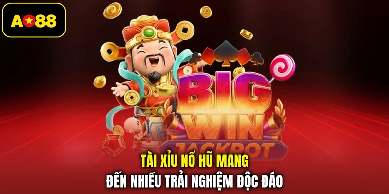 Tài xỉu nổ hũ mang đến nhiều trải nghiệm độc đáo