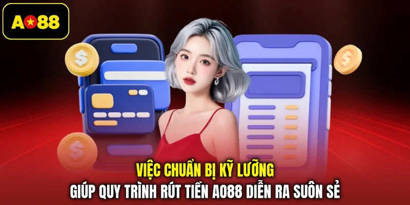 Việc chuẩn bị kỹ lưỡng giúp quy trình rút tiền AO88 diễn ra suôn sẻ